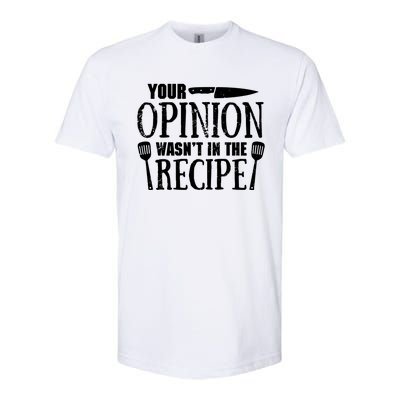 Your Opinion WasnT In The Recipe Softstyle CVC T-Shirt