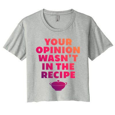 Your Opinion Wasnt In The Recipe Sarcastic Chef Cooking Gift Women's Crop Top Tee