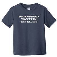 Your Opinion Wasn't In The Recipe Funny Chef Cooking Toddler T-Shirt