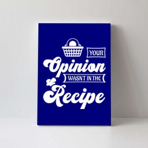 Your Opinion Wasnt In The Recipe Sarcastic Kitchen Meaningful Gift Canvas