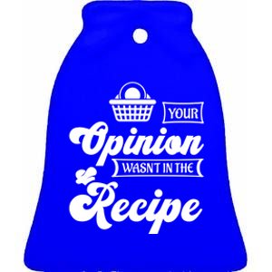 Your Opinion Wasnt In The Recipe Sarcastic Kitchen Meaningful Gift Ceramic Bell Ornament