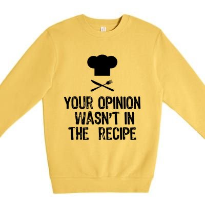 Your Opinion Wasnt In The Recipe Chef Cooking Gift Premium Crewneck Sweatshirt