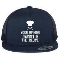 Your Opinion Wasnt In The Recipe Chef Cooking Gift Flat Bill Trucker Hat