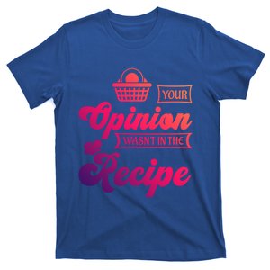 Your Opinion Wasnt In The Recipe Sarcastic Kitchen Gift T-Shirt