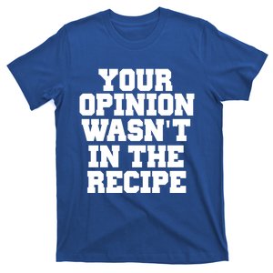 Your Opinion Wasnt In The Recipe Gift Funny Gift Meaningful Gift T-Shirt