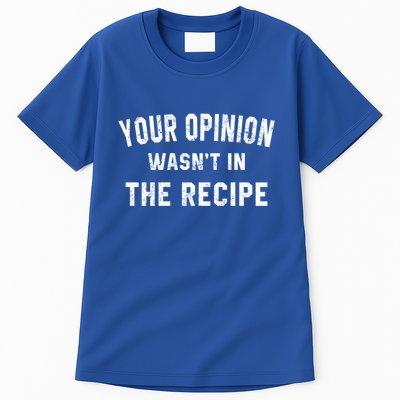 Your Opinion Wasnt In The Recipe Chef Foodie Lovers Gift Cute Gift Tall T-Shirt