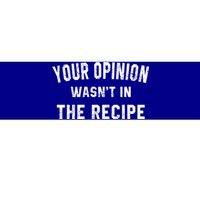 Your Opinion Wasnt In The Recipe Chef Foodie Lovers Gift Cute Gift Bumper Sticker