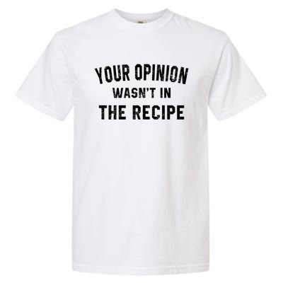 Your Opinion Wasnt In The Recipe Chef Foodie Lovers Gift Cute Gift Garment-Dyed Heavyweight T-Shirt