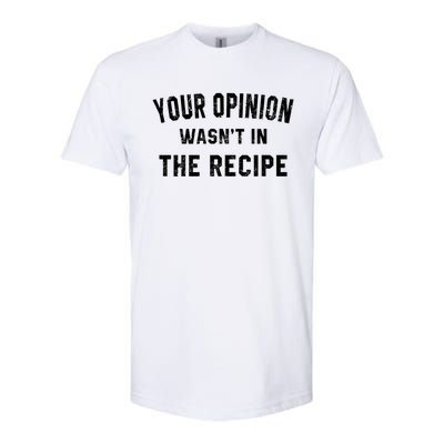 Your Opinion Wasnt In The Recipe Chef Foodie Lovers Gift Cute Gift Softstyle CVC T-Shirt