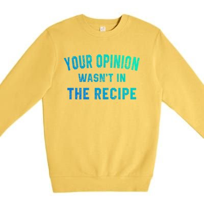 Your Opinion Wasnt In The Recipe Chef Foodie Lovers Gift Premium Crewneck Sweatshirt