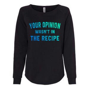 Your Opinion Wasnt In The Recipe Chef Foodie Lovers Gift Womens California Wash Sweatshirt