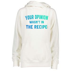 Your Opinion Wasnt In The Recipe Chef Foodie Lovers Gift Womens Funnel Neck Pullover Hood