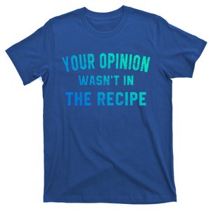 Your Opinion Wasnt In The Recipe Chef Foodie Lovers Gift T-Shirt