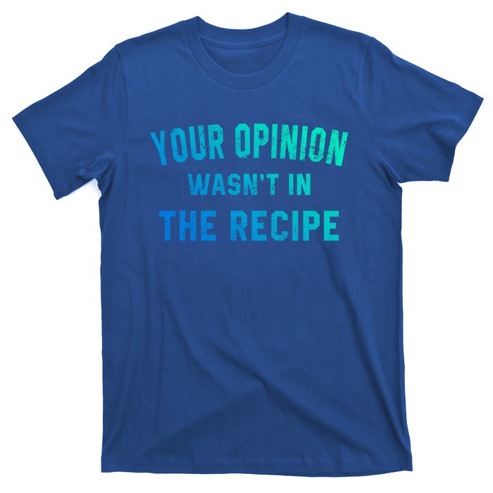 Your Opinion Wasnt In The Recipe Chef Foodie Lovers Gift T-Shirt