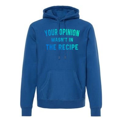 Your Opinion Wasnt In The Recipe Chef Foodie Lovers Gift Premium Hoodie