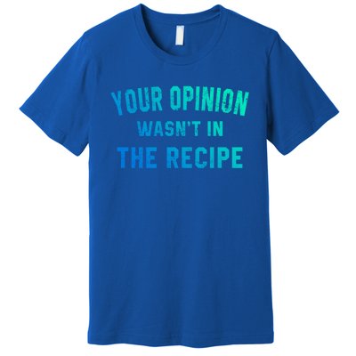 Your Opinion Wasnt In The Recipe Chef Foodie Lovers Gift Premium T-Shirt