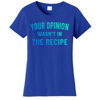 Your Opinion Wasnt In The Recipe Chef Foodie Lovers Gift Women's T-Shirt