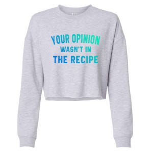 Your Opinion Wasnt In The Recipe Chef Foodie Lovers Gift Cropped Pullover Crew