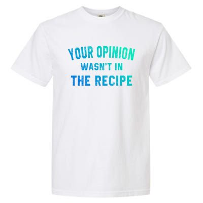 Your Opinion Wasnt In The Recipe Chef Foodie Lovers Gift Garment-Dyed Heavyweight T-Shirt