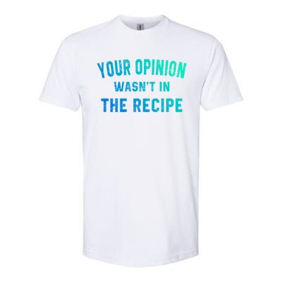 Your Opinion Wasnt In The Recipe Chef Foodie Lovers Gift Softstyle CVC T-Shirt