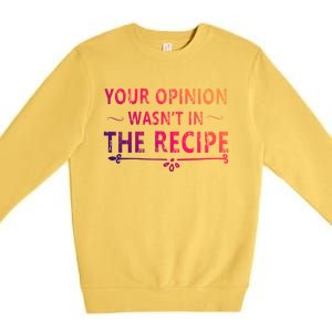 Your Opinion Wasnt In The Recipe Korean Bulgogi Cool Gift Premium Crewneck Sweatshirt