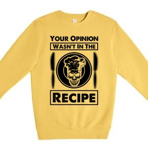 Your Opinion Wasnt In The Recipe Skull Food Funny Gift Premium Crewneck Sweatshirt