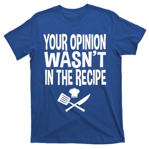 Your Opinion Wasnt In The Recipe Chef Funny Gift Cook Cooking Gift T-Shirt