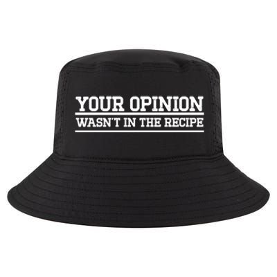 Your Opinion Wasnt In The Recipe Gift Cool Comfort Performance Bucket Hat