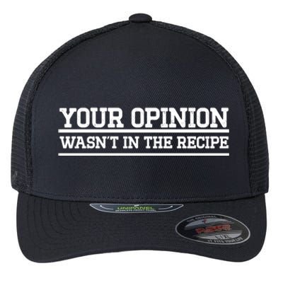 Your Opinion Wasnt In The Recipe Gift Flexfit Unipanel Trucker Cap