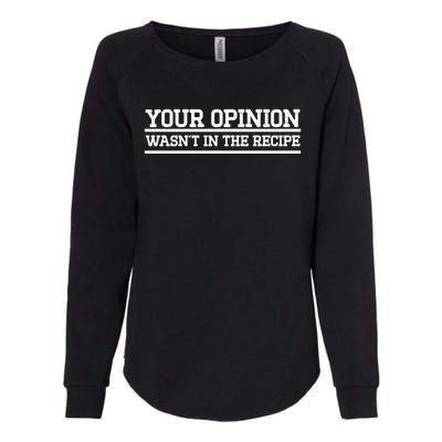 Your Opinion Wasnt In The Recipe Gift Womens California Wash Sweatshirt