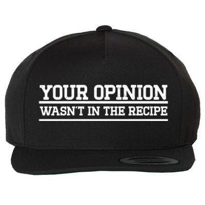 Your Opinion Wasnt In The Recipe Gift Wool Snapback Cap