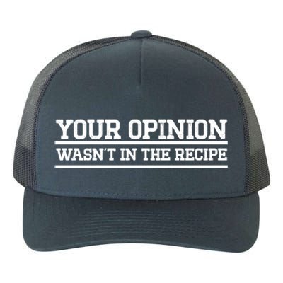 Your Opinion Wasnt In The Recipe Gift Yupoong Adult 5-Panel Trucker Hat