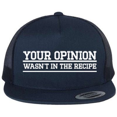 Your Opinion Wasnt In The Recipe Gift Flat Bill Trucker Hat