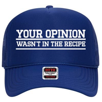 Your Opinion Wasnt In The Recipe Gift High Crown Mesh Back Trucker Hat