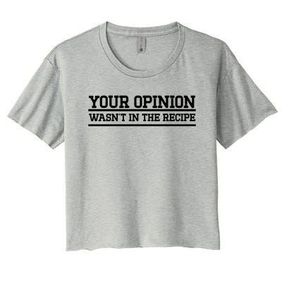 Your Opinion Wasnt In The Recipe Gift Women's Crop Top Tee