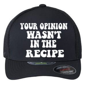 Your Opinion Wasnt In The Recipe Funny Gift Flexfit Unipanel Trucker Cap