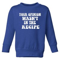 Your Opinion Wasnt In The Recipe Funny Gift Toddler Sweatshirt