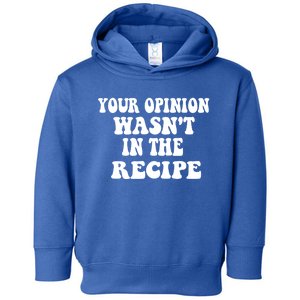 Your Opinion Wasnt In The Recipe Funny Gift Toddler Hoodie