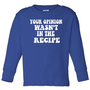 Your Opinion Wasnt In The Recipe Funny Gift Toddler Long Sleeve Shirt