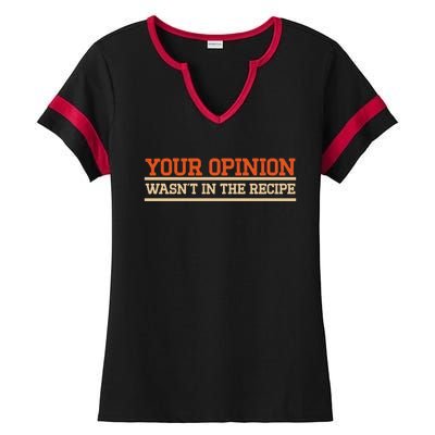 Your Opinion Wasnt In The Recipe Cool Gift Ladies Halftime Notch Neck Tee