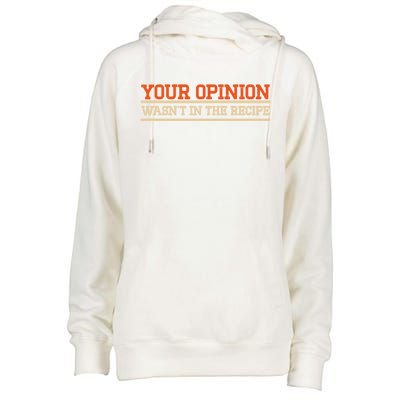 Your Opinion Wasnt In The Recipe Cool Gift Womens Funnel Neck Pullover Hood