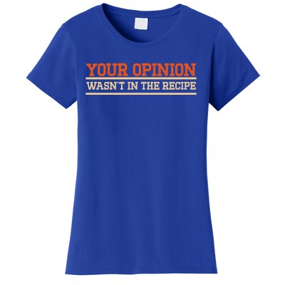 Your Opinion Wasnt In The Recipe Cool Gift Women's T-Shirt