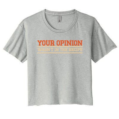 Your Opinion Wasnt In The Recipe Cool Gift Women's Crop Top Tee