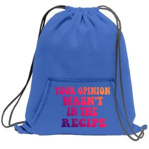 Your Opinion Wasnt In The Recipe Gift Sweatshirt Cinch Pack Bag