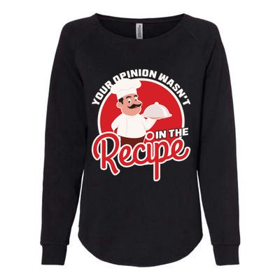 Your Opinion Wasnt In The Recipe Chef Great Gift Womens California Wash Sweatshirt