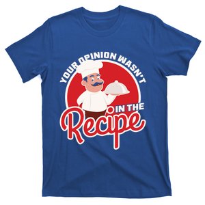 Your Opinion Wasnt In The Recipe Chef Great Gift T-Shirt