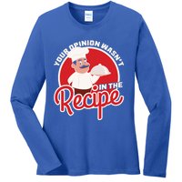 Your Opinion Wasnt In The Recipe Chef Great Gift Ladies Long Sleeve Shirt