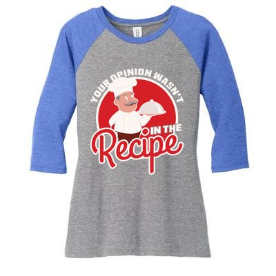 Your Opinion Wasnt In The Recipe Chef Great Gift Women's Tri-Blend 3/4-Sleeve Raglan Shirt