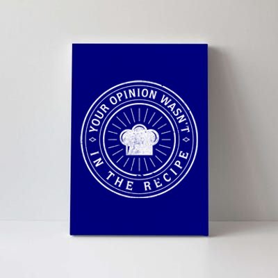 Your Opinion Wasnt In The Recipe Funny Chef Cooking Gift Canvas