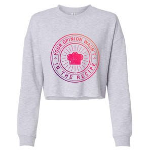 Your Opinion Wasnt In The Recipe Funny Chef Cooking Cute Gift Cropped Pullover Crew